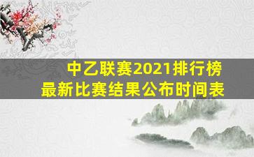 中乙联赛2021排行榜最新比赛结果公布时间表