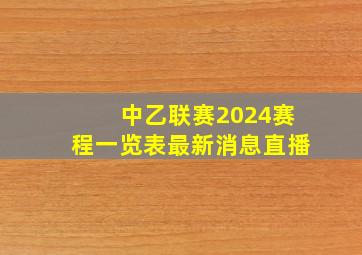 中乙联赛2024赛程一览表最新消息直播