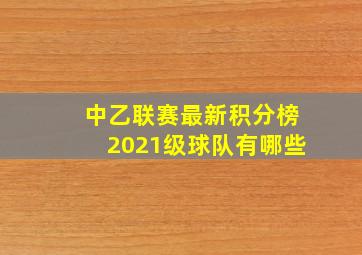 中乙联赛最新积分榜2021级球队有哪些