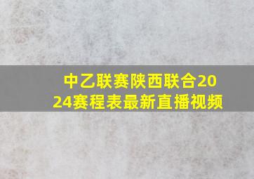 中乙联赛陕西联合2024赛程表最新直播视频