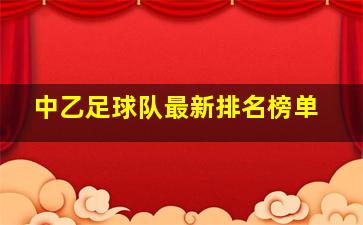 中乙足球队最新排名榜单