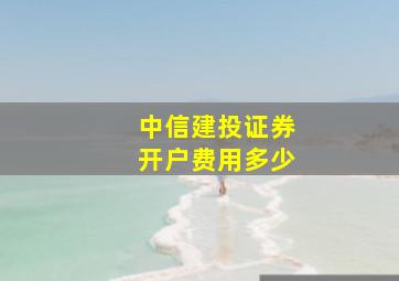 中信建投证券开户费用多少