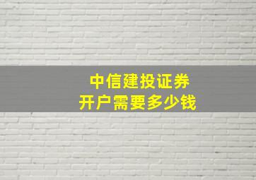 中信建投证券开户需要多少钱