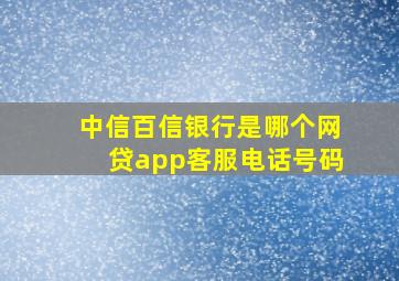 中信百信银行是哪个网贷app客服电话号码