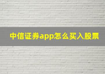 中信证券app怎么买入股票