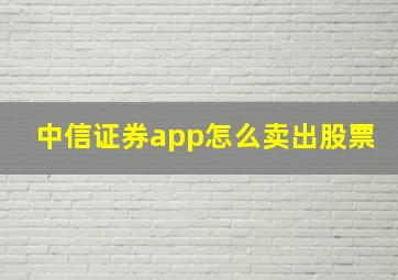 中信证券app怎么卖出股票