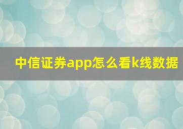 中信证券app怎么看k线数据