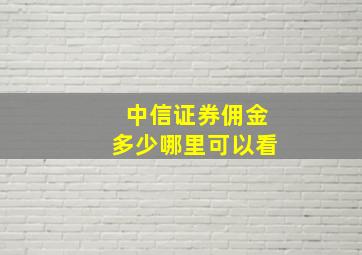 中信证券佣金多少哪里可以看