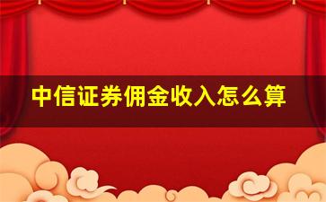 中信证券佣金收入怎么算