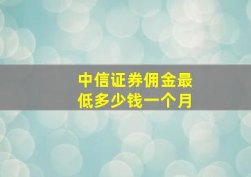 中信证券佣金最低多少钱一个月