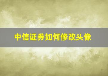 中信证券如何修改头像