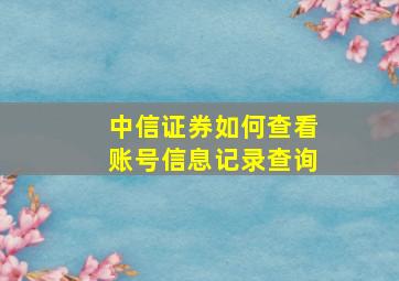 中信证券如何查看账号信息记录查询