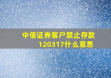 中信证券客户禁止存款120317什么意思