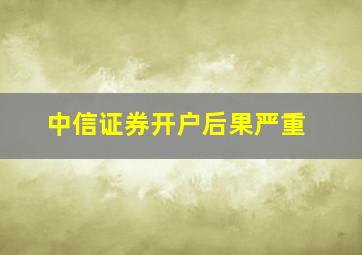 中信证券开户后果严重