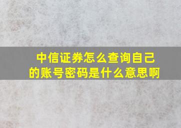 中信证券怎么查询自己的账号密码是什么意思啊