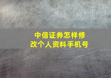 中信证券怎样修改个人资料手机号