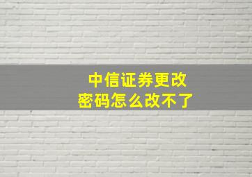 中信证券更改密码怎么改不了