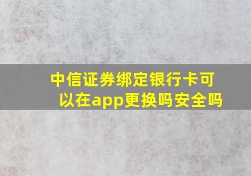 中信证券绑定银行卡可以在app更换吗安全吗