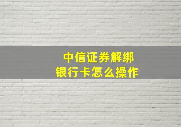 中信证券解绑银行卡怎么操作