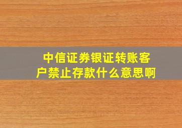 中信证券银证转账客户禁止存款什么意思啊