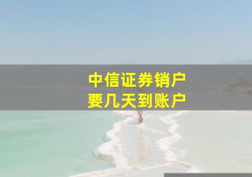 中信证券销户要几天到账户