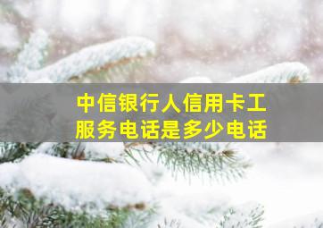 中信银行人信用卡工服务电话是多少电话