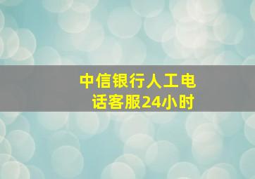 中信银行人工电话客服24小时