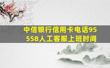 中信银行信用卡电话95558人工客服上班时间