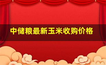 中储粮最新玉米收购价格