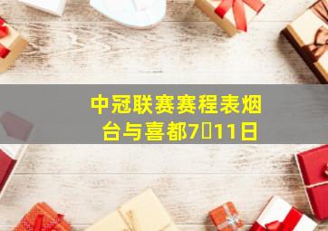 中冠联赛赛程表烟台与喜都7⺝11日