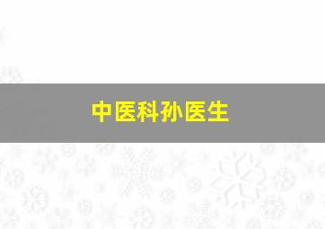 中医科孙医生