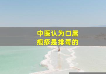 中医认为口唇疱疹是排毒的