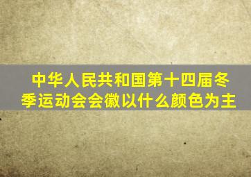 中华人民共和国第十四届冬季运动会会徽以什么颜色为主