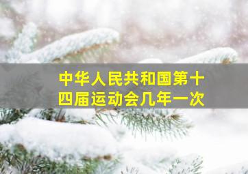 中华人民共和国第十四届运动会几年一次