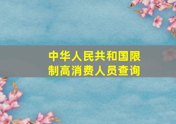 中华人民共和国限制高消费人员查询