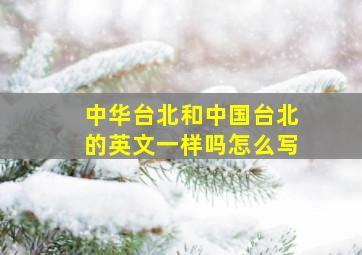 中华台北和中国台北的英文一样吗怎么写