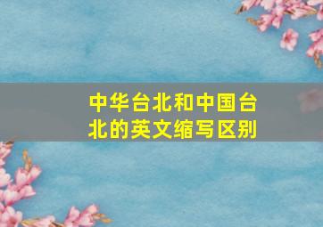 中华台北和中国台北的英文缩写区别