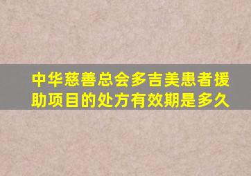 中华慈善总会多吉美患者援助项目的处方有效期是多久