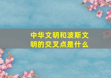 中华文明和波斯文明的交叉点是什么