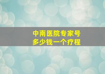 中南医院专家号多少钱一个疗程