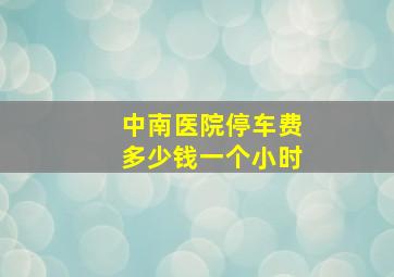 中南医院停车费多少钱一个小时