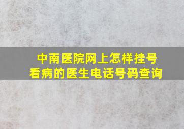 中南医院网上怎样挂号看病的医生电话号码查询