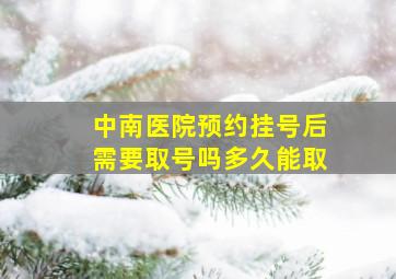 中南医院预约挂号后需要取号吗多久能取