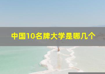 中国10名牌大学是哪几个