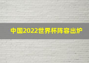 中国2022世界杯阵容出炉