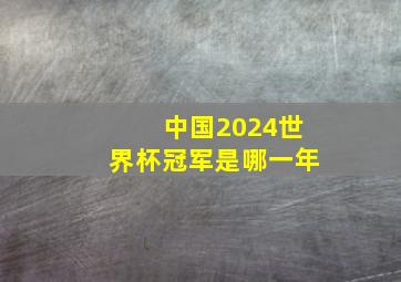 中国2024世界杯冠军是哪一年