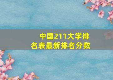 中国211大学排名表最新排名分数