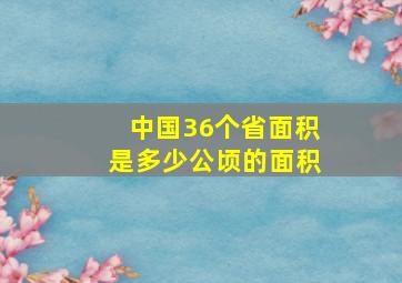 中国36个省面积是多少公顷的面积