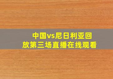 中国vs尼日利亚回放第三场直播在线观看