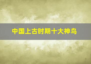 中国上古时期十大神鸟